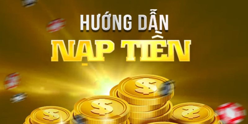 Hướng dẫn nạp tiền giúp bạn dễ dàng quản lý tài chính để chơi một cách an toàn 