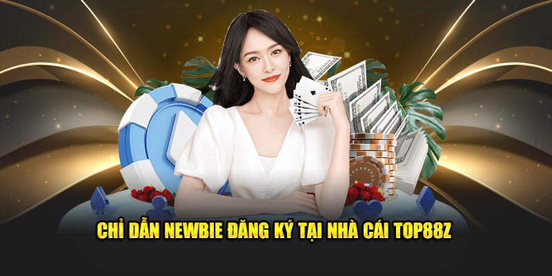 Chỉ dẫn newbie đăng ký tại nhà cái TOP88Z