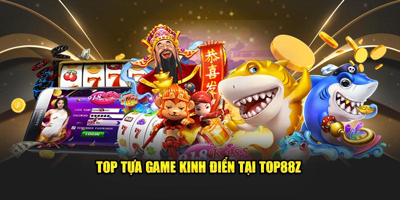 Top tựa game kinh điển tại TOP88Z